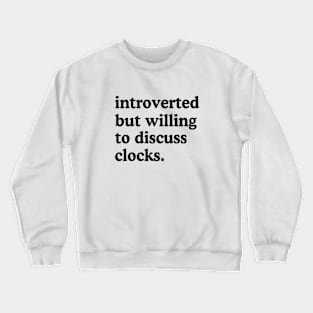 Introverted But Willing To Discuss Clocks Clock Lover Humor Crewneck Sweatshirt